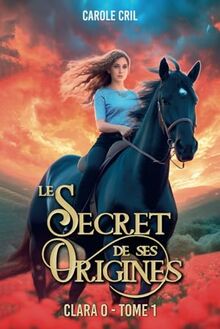 Clara O, le secret de ses origines: Livre pour les ados fans de Fantasy, Fantastique/roman pour les fans de magie, animaux fantastiques, pouvoirs ... princesses, relations entre adolescents.