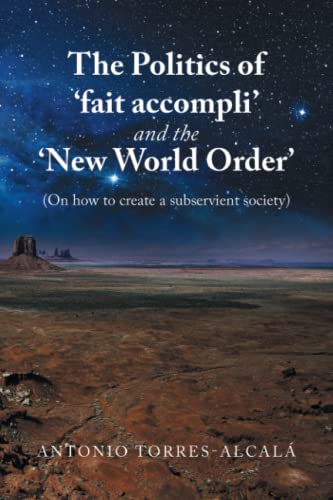 The Politics of ‘fait accompli’ and the ‘New World Order’: (On how to create a subservient society)