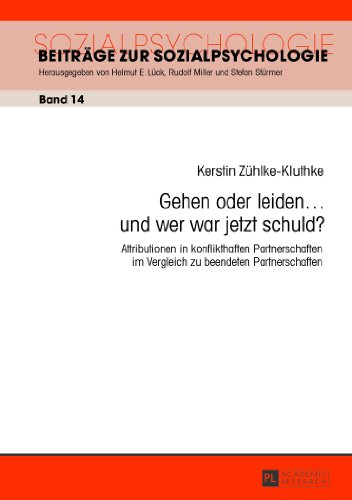 Gehen oder leiden ... und wer war jetzt schuld?: Attributionen in konflikthaften Partnerschaften im Vergleich zu beendeten Partnerschaften (Beiträge zur Sozialpsychologie)