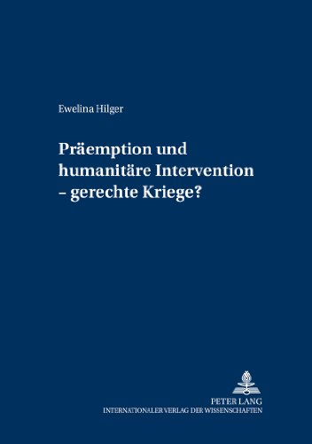 Präemption und humanitäre Intervention - gerechte Kriege? (Internationale Sicherheit)