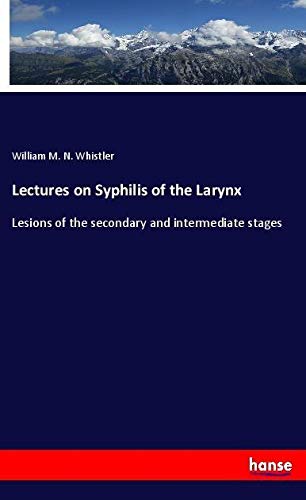 Lectures on Syphilis of the Larynx: Lesions of the secondary and intermediate stages