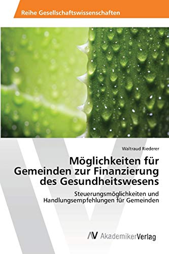 Möglichkeiten für Gemeinden zur Finanzierung des Gesundheitswesens: Steuerungsmöglichkeiten und Handlungsempfehlungen für Gemeinden