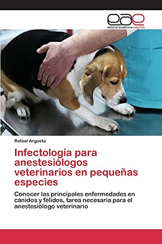 Infectología para anestesiólogos veterinarios en pequeñas especies: Conocer las principales enfermedades en cánidos y félidos, tarea necesaria para el anestesiólogo veterinario
