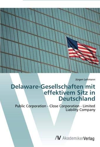 Delaware-Gesellschaften mit effektivem Sitz in Deutschland: Public Corporation - Close Corporation - Limited Liability Company