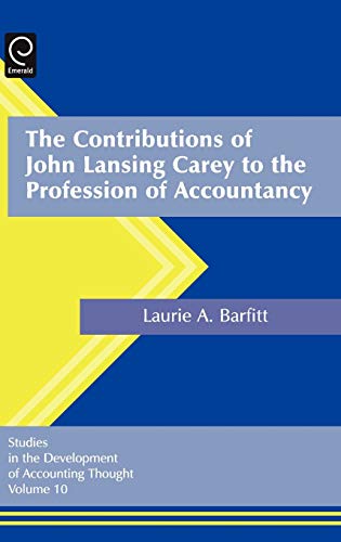 The Contributions of John Lansing Carey to the Profession of Accountancy (Studies in the Development of Accounting Thought, 10, Band 10)