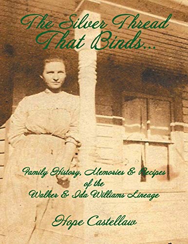 The Silver Thread That Binds . . .: Family History, Memories & Recipes of the Walker & Ida Williams Lineage