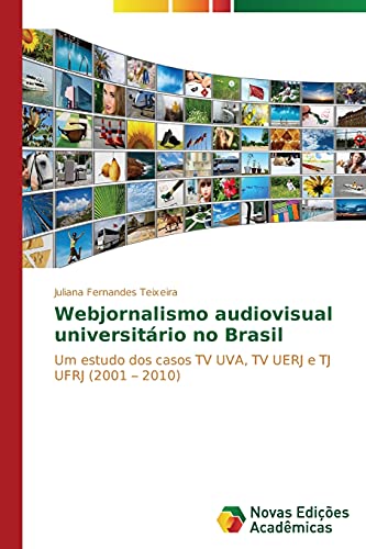 Webjornalismo audiovisual universitário no Brasil: Um estudo dos casos TV UVA, TV UERJ e TJ UFRJ (2001 – 2010)