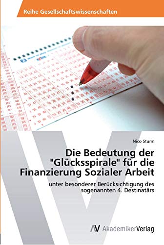 Die Bedeutung der Glücksspirale für die Finanzierung Sozialer Arbeit: unter besonderer Berücksichtigung des sogenannten 4. Destinatärs