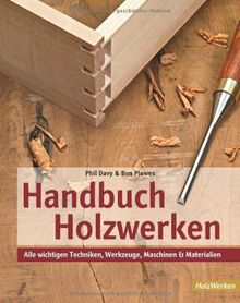 Handbuch Holzwerken: Alle wichtigen Techniken, Werkzeuge, Maschinen und Materialien
