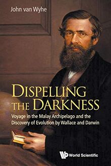 Dispelling the Darkness: Voyage in the Malay Archipelago and the Discovery of Evolution by Wallace and Darwin