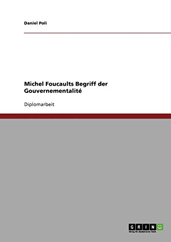 Michel Foucaults Begriff der Gouvernementalité: Diplomarbeit