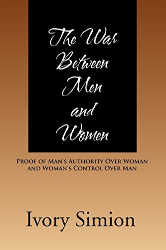 The War Between Men and Women: Proof of Man's Authority Over Woman and Woman's Control Over Man