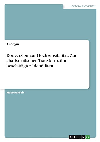 Konversion zur Hochsensibilität. Zur charismatischen Transformation beschädigter Identitäten: Magisterarbeit