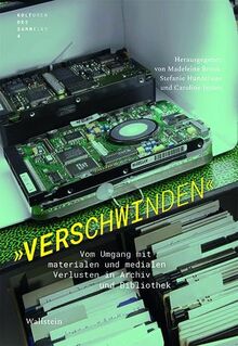 »Verschwinden«: Vom Umgang mit materialen und medialen Verlusten in Archiv und Bibliothek (Kulturen des Sammelns. Akteure, Objekte, Medien)