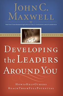 Developing the Leaders Around You: How to Help Others Reach Their Full Potential