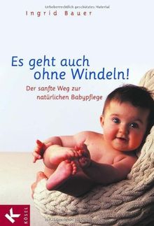 Es geht auch ohne Windeln!: Der sanfte Weg zur natürlichen Babypflege