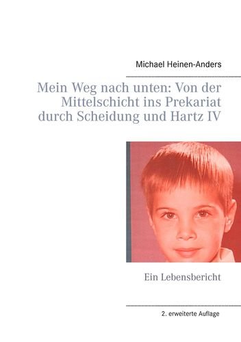 Mein Weg nach unten: Von der Mittelschicht ins Prekariat durch Scheidung und Hartz IV: Ein Lebensbericht