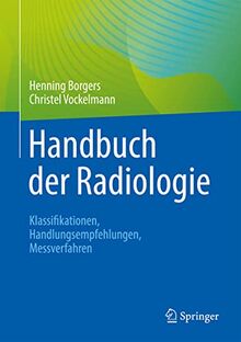 Handbuch der Radiologie: Klassifikationen, Handlungsempfehlungen, Messverfahren