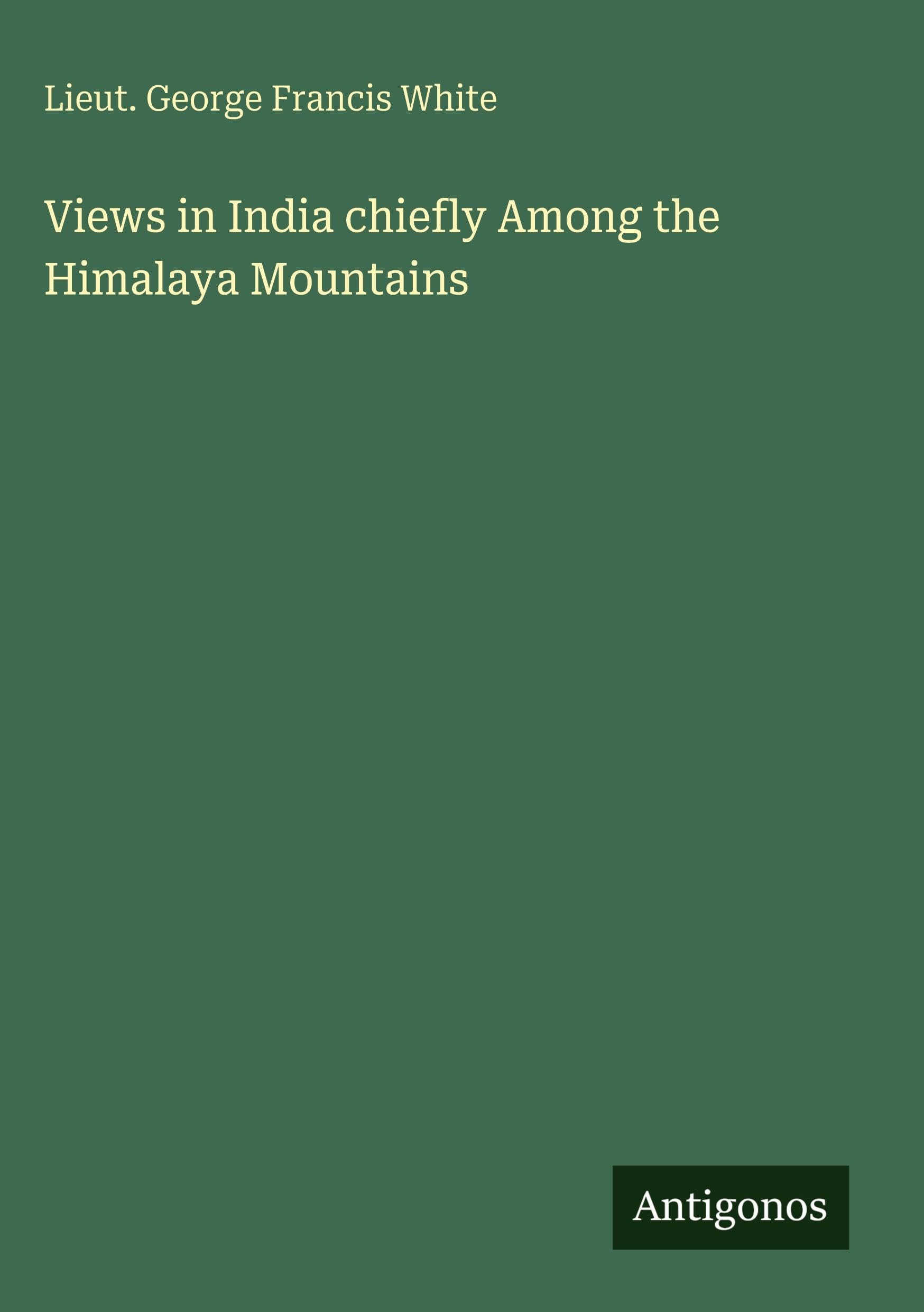 Views in India chiefly Among the Himalaya Mountains