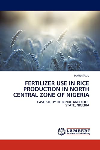 FERTILIZER USE IN RICE PRODUCTION IN NORTH CENTRAL ZONE OF NIGERIA: CASE STUDY OF BENUE AND KOGI STATE, NIGERIA