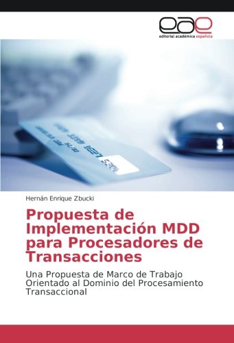 Propuesta de Implementación MDD para Procesadores de Transacciones: Una Propuesta de Marco de Trabajo Orientado al Dominio del Procesamiento Transaccional
