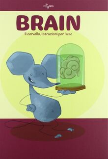 Brain. Il cervello, istruzioni per l'uso