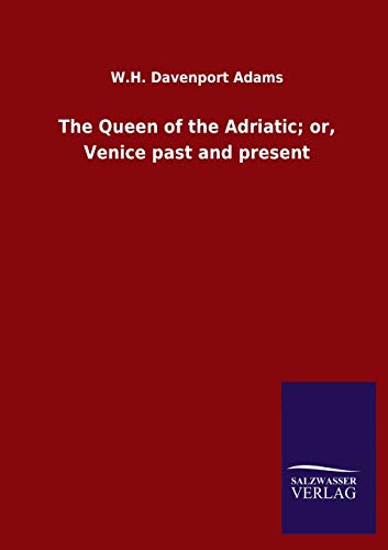 The Queen of the Adriatic; or, Venice past and present