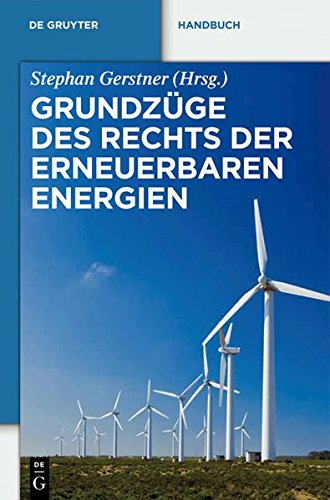 Grundzüge des Rechts der Erneuerbaren Energien: Eine praxisorientierte Darstellung für die neue Rechtslage zu den privilegierten Energieträgern ... Kraft-Wärme-Kopplung (De Gruyter Handbuch)