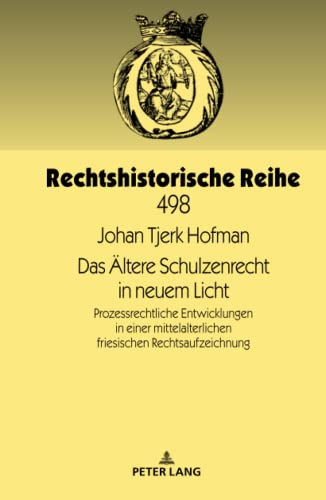 Das Ältere Schulzenrecht in neuem Licht: Prozessrechtliche Entwicklungen in einer mittelalterlichen friesischen Rechtsaufzeichnung (Rechtshistorische Reihe, Band 498)