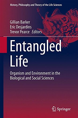 Entangled Life: Organism and Environment in the Biological and Social Sciences (History, Philosophy and Theory of the Life Sciences)