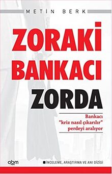 Zoraki Bankacı Zorda: Bankacı "Kriz Nasıl Çıkarılır" Perdeyi Aralıyor