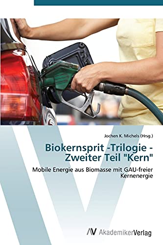 Biokernsprit -Trilogie - Zweiter Teil Kern: Mobile Energie aus Biomasse mit GAU-freier Kernenergie