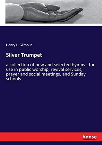 Silver Trumpet: a collection of new and selected hymns - for use in public worship, revival services, prayer and social meetings, and Sunday schools