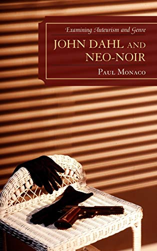 John Dahl and Neo-Noir: Examining Auteurism and Genre (Genre Film Auteurs)