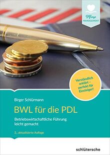 BWL für die PDL: Betriebswirtschaftliche Führung leicht gemacht. Verständlich erklärt - perfekt für Einsteiger! (Pflege Management)