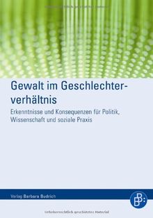 Gewalt im Geschlechterverhältnis: Erkenntnisse und Konsequenzen für Politik, Wissenschaft und soziale Praxis