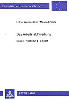 Das Arbeitsfeld Werbung: Berufe - Ausbildung - Einsatz (Europäische Hochschulschriften - Reihe V)