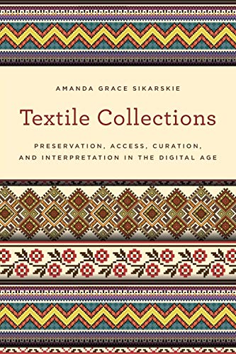 Amanda Sikarskie Textile Collections, Preservation, Access, Curation, And Interpretation In The Digital Age (American Association For State And Local History)