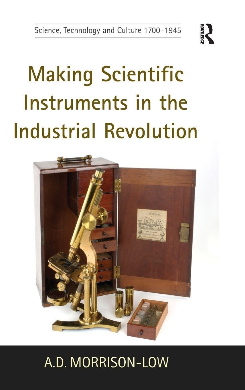 Making Scientific Instruments in the Industrial Revolution (Science, Technology and Culture, 1700 1945)