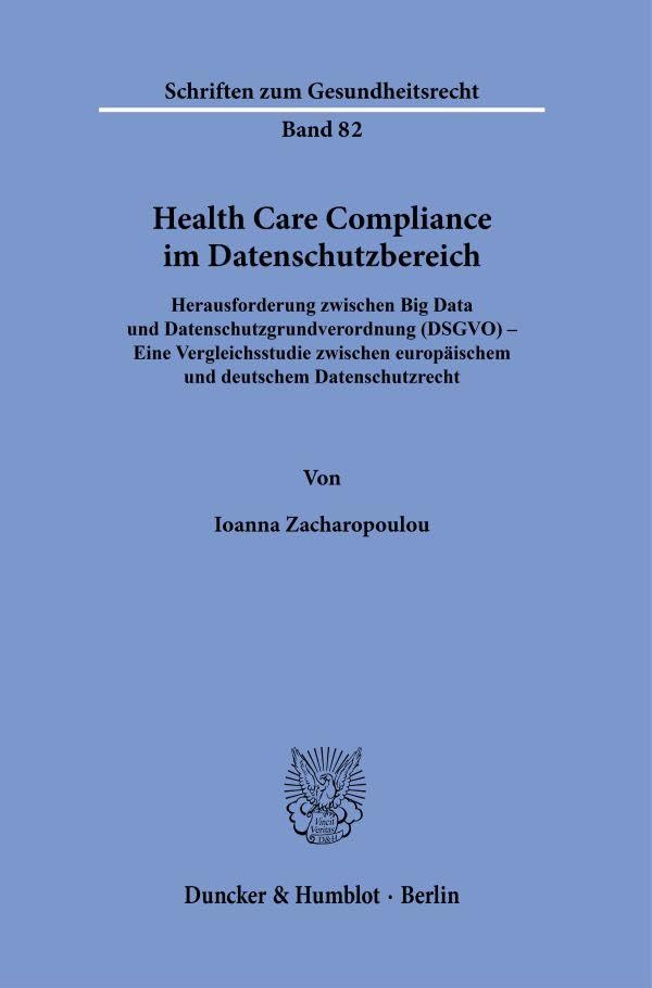 Health Care Compliance im Datenschutzbereich: Herausforderung zwischen Big Data und Datenschutzgrundverordnung (DSGVO) – Eine Vergleichsstudie ... (Schriften zum Gesundheitsrecht)
