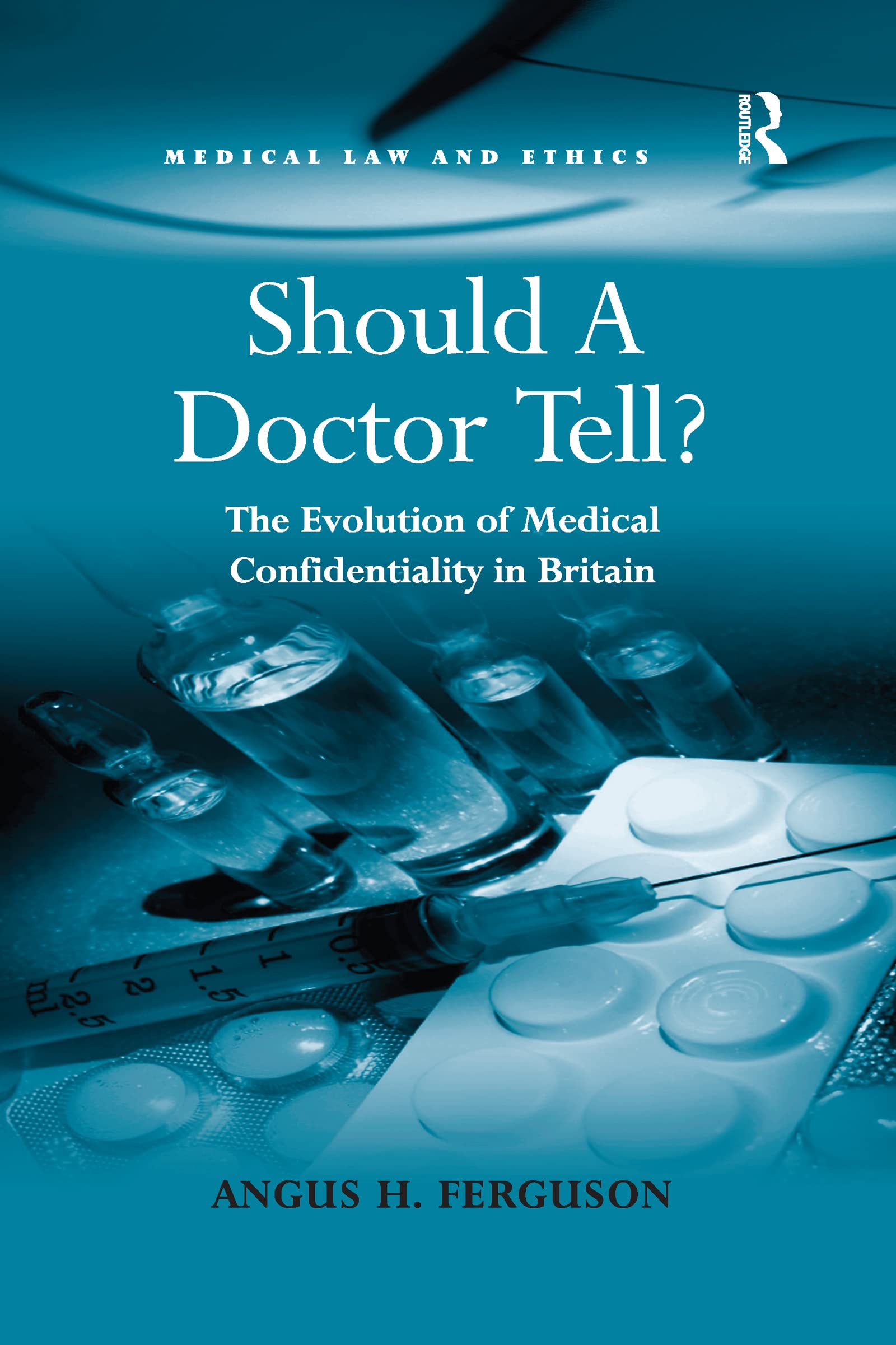 Should A Doctor Tell?: The Evolution of Medical Confidentiality in Britain