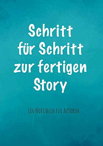 Schritt für Schritt zur fertigen Story: Ein Notizbuch für Autoren