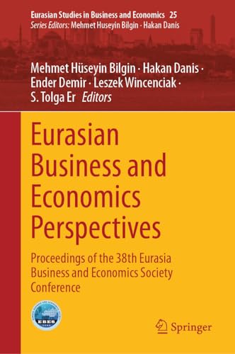 Eurasian Business and Economics Perspectives: Proceedings of the 38th Eurasia Business and Economics Society Conference (Eurasian Studies in Business and Economics, 25, Band 25)