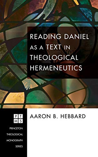 Reading Daniel as a Text in Theological Hermeneutics (Princeton Theological Monograph, Band 109)