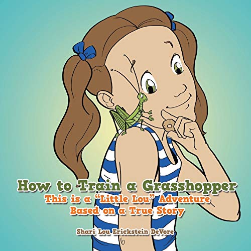 How to Train a Grasshopper: A Little Lou Adventure (Based on a True Story)
