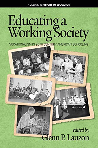 Educating a Working Society: Vocationalism in 20th Century American Schooling (History of Education)