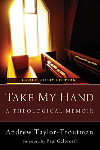 Take My Hand: A Theological Memoir: Group Study Edition