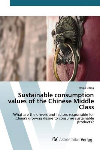 Sustainable consumption values of the Chinese Middle Class: What are the drivers and factors responsible for China's growing desire to consume sustainable products?
