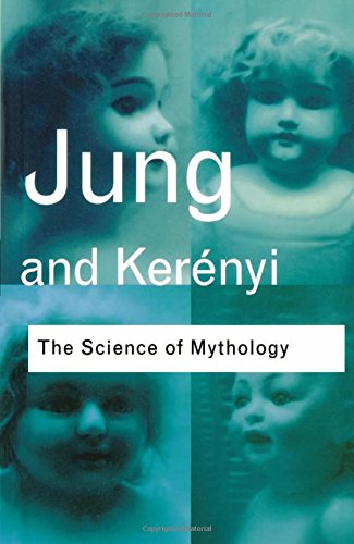 Jung, C. G. The Science Of Mythology, Essays On The Myth Of The Divine Child And The Mysteries Of Eleusis (Routledge Classics)