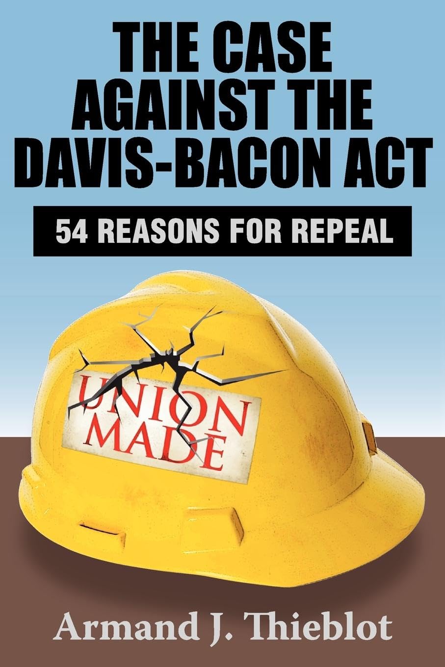 The Case Against the Davis-Bacon Act: Fifty-Four Reasons for Repeal